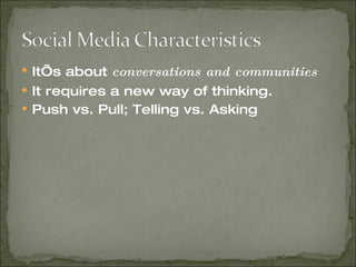 It’s about  conversations and communities It requires a new way of thinking. Push vs. Pull; Telling vs. Asking 