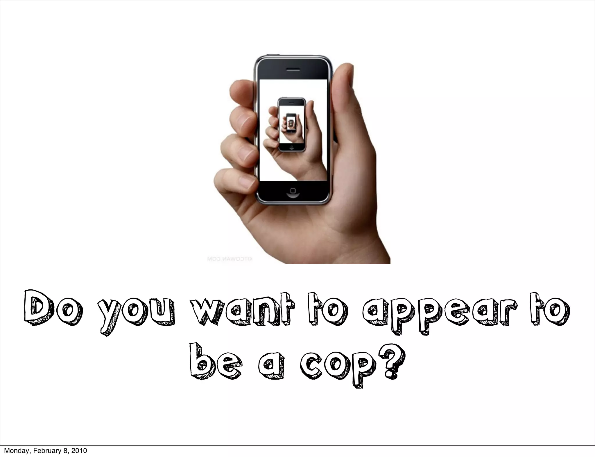 Do you want to appear to
            be a cop?
Monday, February 8, 2010
 