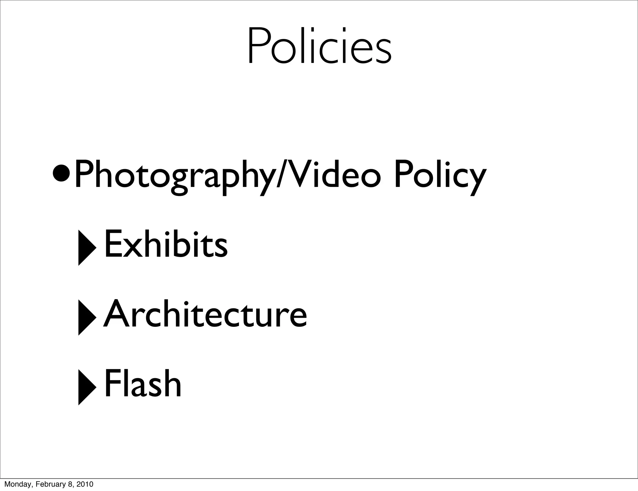 Policies

            •Photography/Video Policy
             ‣Exhibits

             ‣Architecture

             ‣Flash

Monday, February 8, 2010
 