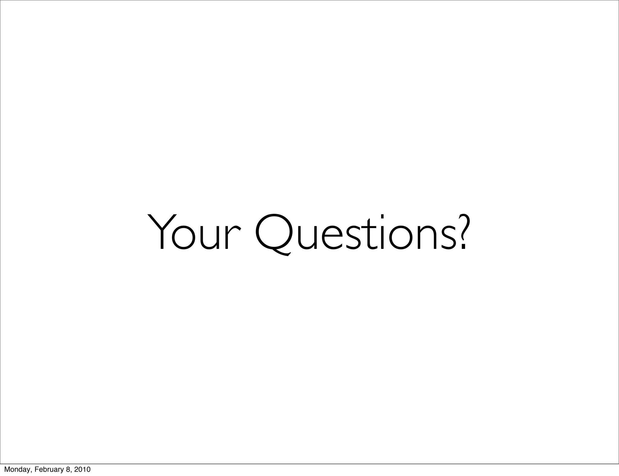 Your Questions?



Monday, February 8, 2010
 