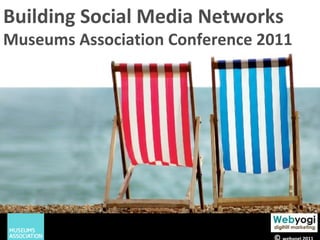 Building Social Media Networks Museums Association Conference 2011 