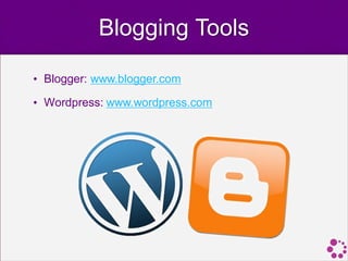 Blogging Tools

• Blogger: www.blogger.com

• Wordpress: www.wordpress.com
 