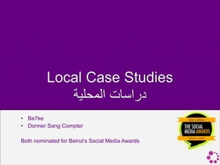 Local Case Studies
             ‫دراسات المحلية‬
• Be7ke
• Donner Sang Compter

Both nominated for Beirut’s Social Media Awards
 