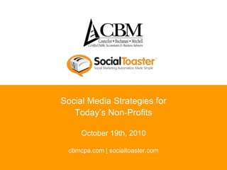Social Media Strategies for Today’s Non-Profits October 19th, 2010 cbmcpa.com | socialtoaster.com 