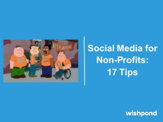 Social Media for
Non-Profits:
17 Tips
 