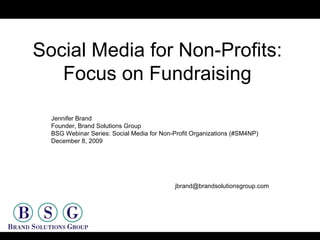 Social Media for Non-Profits Jennifer Brand Founder, Brand Solutions Group BSG Webinar Series: Social Media for Non-Profit Organizations (#SM4NP) December 8, 2009 