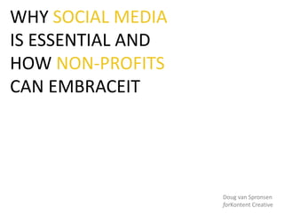 WHY SOCIAL MEDIA IS ESSENTIAL AND HOW NON-PROFITS CAN EMBRACEIT Doug van Spronsen forKontent Creative 
