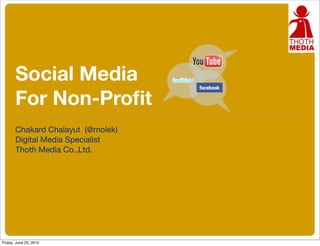 Social Media  For Non-Profit  For Non-Profit  <ul><li>Chakard Chalayut  (@molek)  </li></ul><ul><li>Digital Media Speciali...