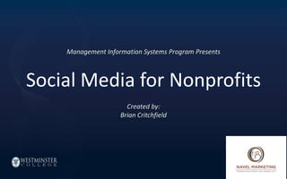 Management Information Systems Program Presents

Social Media for Nonprofits
Created by:
Brian Critchfield

 
