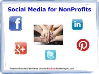 Social Media for NonProfits
Presented by Heidi Richards Mooney RedheadMarketingInc.com
 