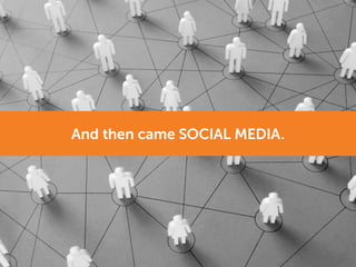 And then came SOCIAL MEDIA.
 