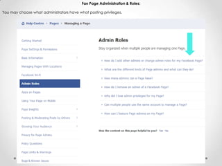 Fan Page Administration & Roles:
You may choose what administrators have what posting privileges.
 