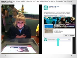 Tagging – LifeSpan now is visual to all of those who “Like”, are “Talking about” and who “Checked-in” the National
Constitution Center.
 