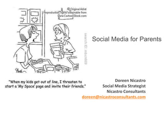 Social Media for Parents

Doreen Nicastro
Social Media Strategist
Nicastro Consultants
doreen@nicastroconsultants.com

 