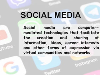 Social media are computer-
mediated technologies that facilitate
the creation and sharing of
information, ideas, career interests
and other forms of expression via
virtual communities and networks.
 