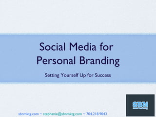 Social Media for
          Personal Branding
               Setting Yourself Up for Success




sbnmktg.com ~ stephanie@sbnmktg.com ~ 704.218.9043
 
