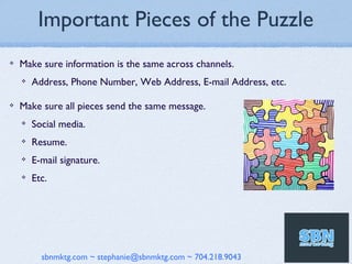 Important Pieces of the Puzzle
❖   Make sure information is the same across channels.
    ❖   Address, Phone Number, Web A...