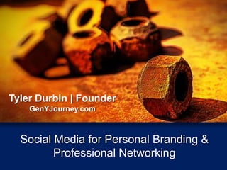 Tyler Durbin | Founder
    GenYJourney.com



  Social Media for Personal Branding &
         Professional Networking
 