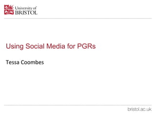 Using Social Media for PGRs
Tessa Coombes
 