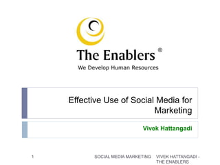 Effective Use of Social Media for
Marketing
Vivek Hattangadi
VIVEK HATTANGADI -
THE ENABLERS
1 SOCIAL MEDIA MARKETING
® ®
®
 