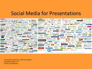 Social Media for Presentations Presented by Jackie Reau, GDC Social Media [email_address] Twitter: gamedayjreau 