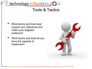 Tools & TacticsWhat tactics and tools best support your objectives and match your targeted audience?What tactics and tools do you have the capacity to implement?