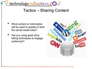 Tactics – Sharing ContentWhat content or information will be used to update or feed the social media sites?Are you using good story telling techniques to engage audiences?