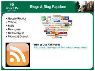 Blogs & Blog Readers Google Reader Yahoo MSN Newsgator NewsCrawler Microsoft Outlook How to Use RSS Feeds http://www.videojug.com/film/how-to-use-rss-feeds   