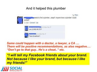 And it helped this plumber Same could happen with a doctor, a lawyer, a CA ....  There will be positive recommendations, a...
