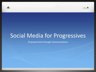 Social Media for Progressives
Empowerment through Communications
 
