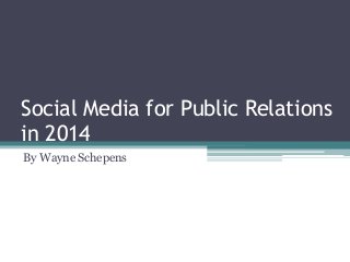 Social Media for Public Relations
in 2014
By Wayne Schepens
 