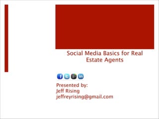 Social Media Basics for Real
Estate Agents 

Presented by:
Jeff Rising
jeffreyrising@gmail.com

 