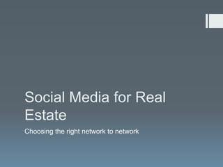 Social Media for Real
Estate
Choosing the right network to network
 