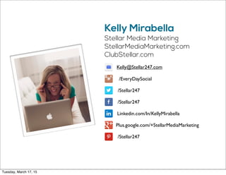 Kelly Mirabella
Stellar Media Marketing
StellarMediaMarketing.com
ClubStellar.com
Kelly@Stellar247.com
/EveryDaySocial
/St...