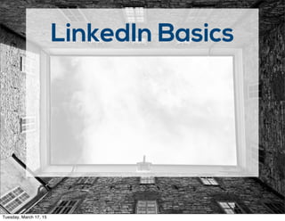 LinkedIn Basics
Tuesday, March 17, 15
 