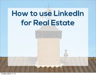 How to use LinkedIn
for Real Estate
Tuesday, March 17, 15
 