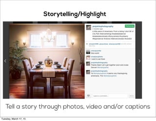 Storytelling/Highlight
Tell a story through photos, video and/or captions
Tuesday, March 17, 15
 