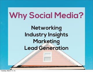 Why Social Media?
Networking
Industry Insights
Marketing
Lead Generation
Tuesday, March 17, 15
 