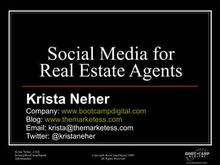 Social Media for Real Estate Agents Krista Neher Company:  www.bootcampdigital.com Blog:  www.themarketess.com Email: krista@themarketess.com Twitter: @kristaneher 