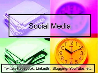 Social Media Twitter, Facebook, LinkedIn, Blogging, YouTube, etc. 
