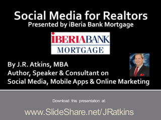 Social Media for Realtors
Presented by iBeria Bank Mortgage
Download this presentation at:
www.SlideShare.net/JRatkins
 
