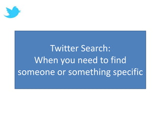 Twitter Search:When you need to find someone or something specific