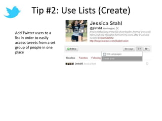 Tip #2: Use Lists (Create)Add Twitter users to a list in order to easily access tweets from a set group of people in one place