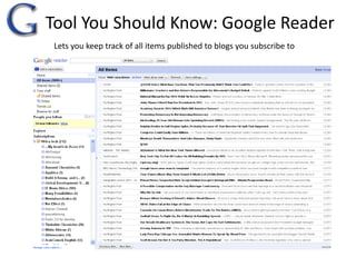 Tool You Should Know: Google ReaderLets you keep track of all items published to blogs you subscribe to