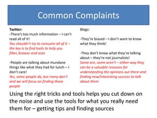 They don’t know what they’re talking about – they’re not journalists!Some are, some aren’t – either way they can be a valuable resource for understanding the opinions out there and finding new/interesting sources to talk about themUsing the right tricks and tools helps you cut down on the noise and use the tools for what you really need them for – getting tips and finding sources