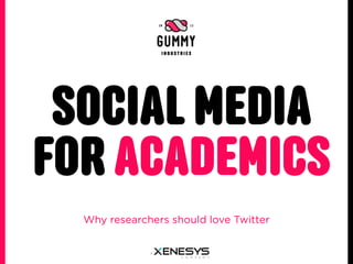SOCIAL MEDIA
FOR ACADEMICS
  Why researchers should love Twitter
 