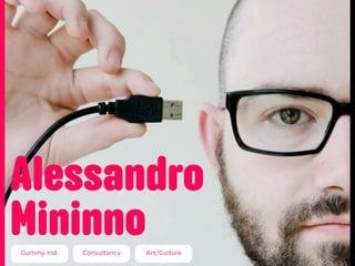 2




Alessandro
Mininno
Gummy Ind.   Consultancy   Art/Culture
 