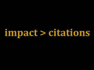 impact > citations
 