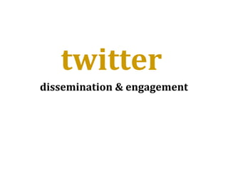 twitter
dissemination & engagement
 