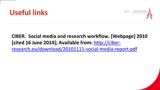 Useful links
CIBER. Social media and research workflow. [Webpage] 2010
[cited 16 June 2014]; Available from: http://ciber-
research.eu/download/20101111-social-media-report.pdf
30001
 